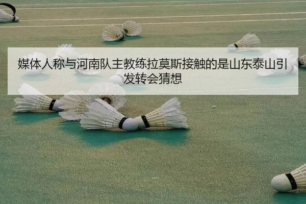 媒体人称与河南队主教练拉莫斯接触的是山东泰山引发转会猜想 - AOASPORTS